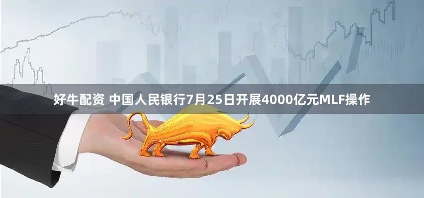 好牛配资 中国人民银行7月25日开展4000亿元MLF操作