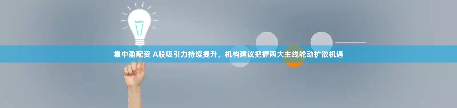 集中盈配资 A股吸引力持续提升，机构建议把握两大主线轮动扩散机遇