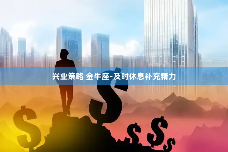 兴业策略 金牛座-及时休息补充精力