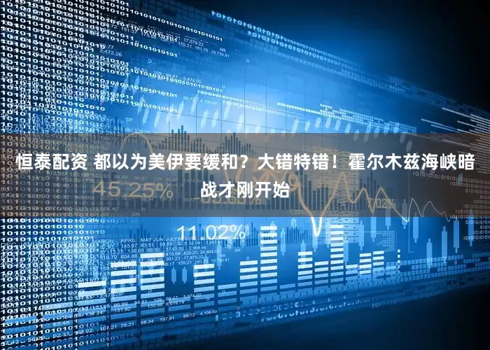 恒泰配资 都以为美伊要缓和？大错特错！霍尔木兹海峡暗战才刚开始